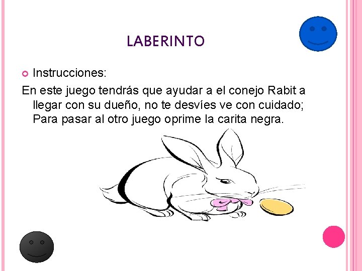 LABERINTO Instrucciones: En este juego tendrás que ayudar a el conejo Rabit a llegar