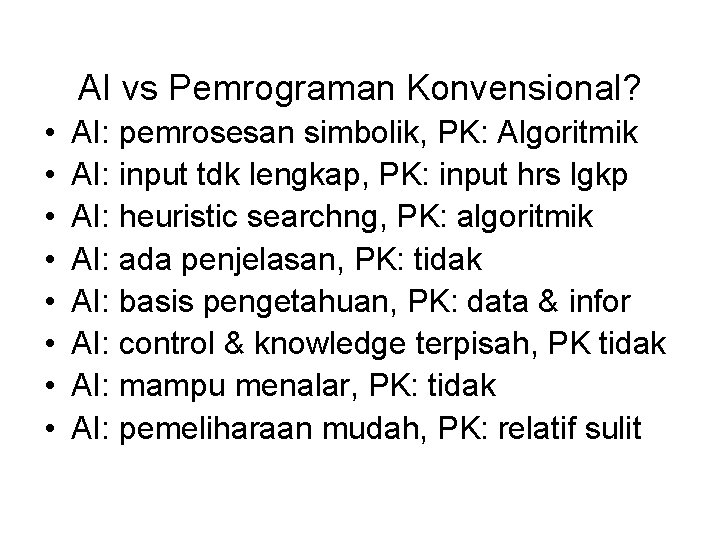 AI vs Pemrograman Konvensional? • • AI: pemrosesan simbolik, PK: Algoritmik AI: input tdk