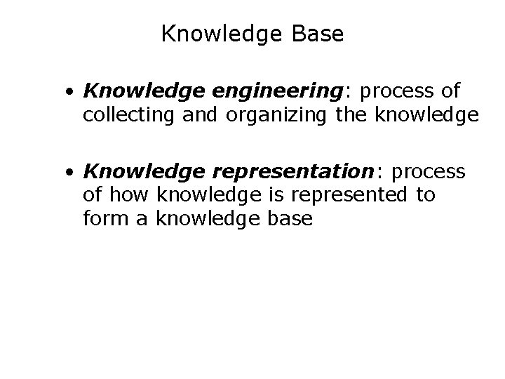 Knowledge Base • Knowledge engineering: process of collecting and organizing the knowledge • Knowledge