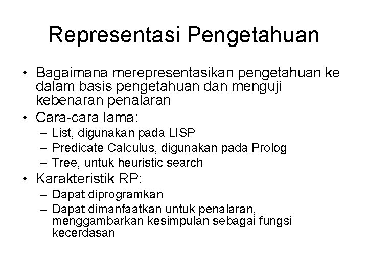Representasi Pengetahuan • Bagaimana merepresentasikan pengetahuan ke dalam basis pengetahuan dan menguji kebenaran penalaran