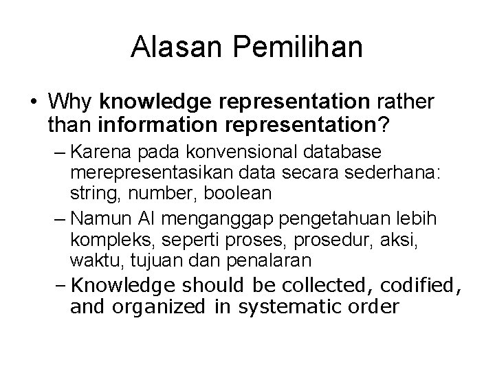 Alasan Pemilihan • Why knowledge representation rather than information representation? – Karena pada konvensional
