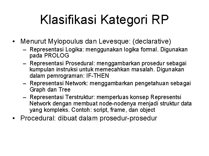 Klasifikasi Kategori RP • Menurut Mylopoulus dan Levesque: (declarative) – Representasi Logika: menggunakan logika