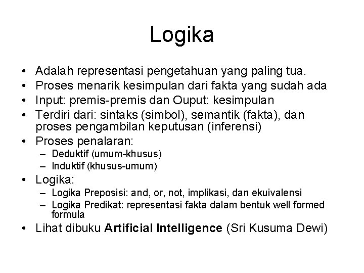 Logika • • Adalah representasi pengetahuan yang paling tua. Proses menarik kesimpulan dari fakta