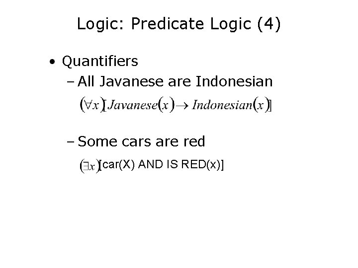 Logic: Predicate Logic (4) • Quantifiers – All Javanese are Indonesian – Some cars