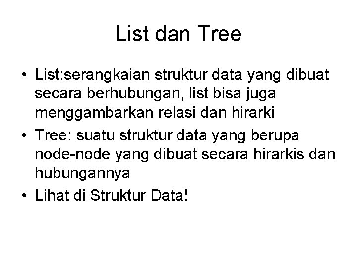 List dan Tree • List: serangkaian struktur data yang dibuat secara berhubungan, list bisa