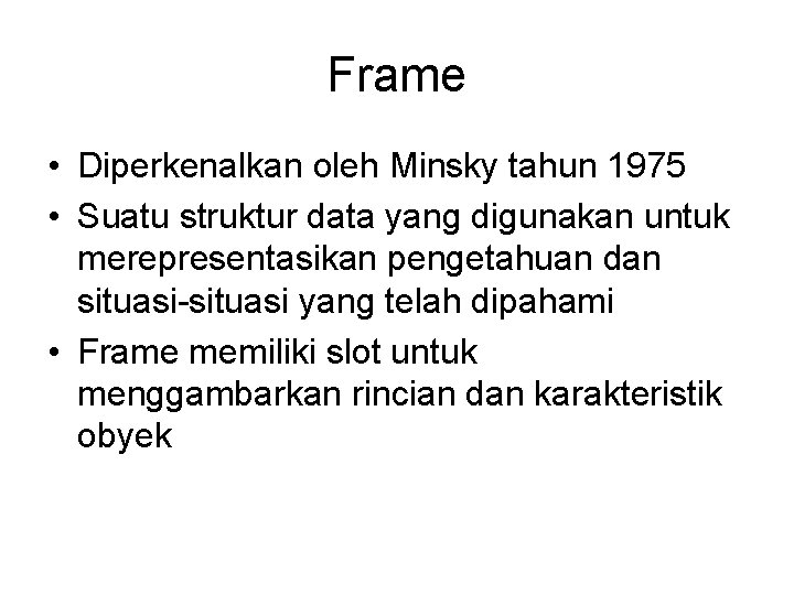 Frame • Diperkenalkan oleh Minsky tahun 1975 • Suatu struktur data yang digunakan untuk