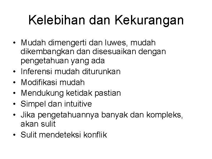 Kelebihan dan Kekurangan • Mudah dimengerti dan luwes, mudah dikembangkan disesuaikan dengan pengetahuan yang