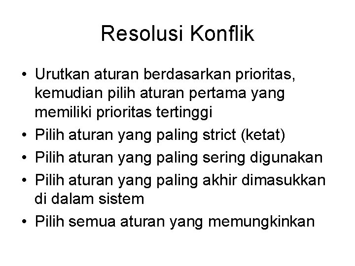 Resolusi Konflik • Urutkan aturan berdasarkan prioritas, kemudian pilih aturan pertama yang memiliki prioritas