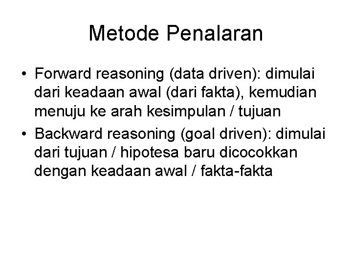 Metode Penalaran • Forward reasoning (data driven): dimulai dari keadaan awal (dari fakta), kemudian