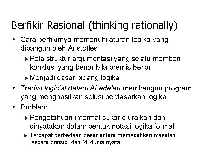 Berfikir Rasional (thinking rationally) • Cara berfikirnya memenuhi aturan logika yang dibangun oleh Aristotles