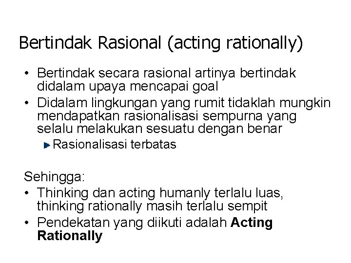 Bertindak Rasional (acting rationally) • Bertindak secara rasional artinya bertindak didalam upaya mencapai goal