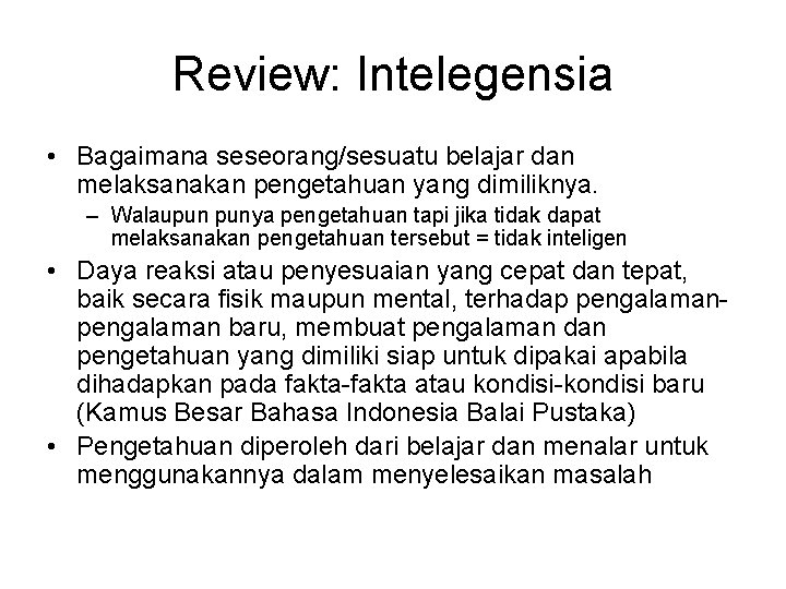 Review: Intelegensia • Bagaimana seseorang/sesuatu belajar dan melaksanakan pengetahuan yang dimiliknya. – Walaupun punya