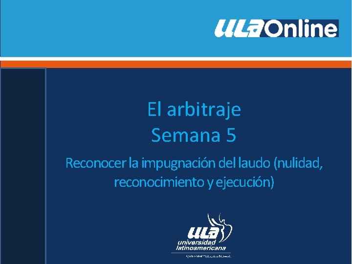 El arbitraje Semana 5 Reconocer la impugnación del laudo (nulidad, reconocimiento y ejecución) 
