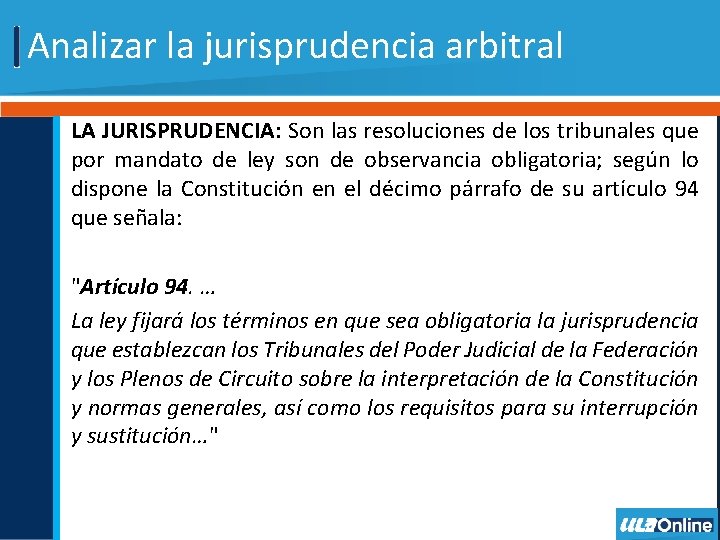 Analizar la jurisprudencia arbitral LA JURISPRUDENCIA: Son las resoluciones de los tribunales que por