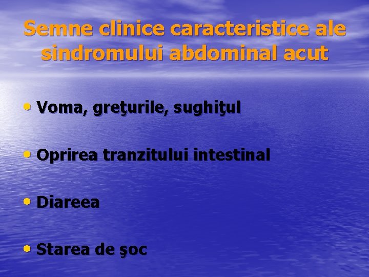 Semne clinice caracteristice ale sindromului abdominal acut • Voma, greţurile, sughiţul • Oprirea tranzitului