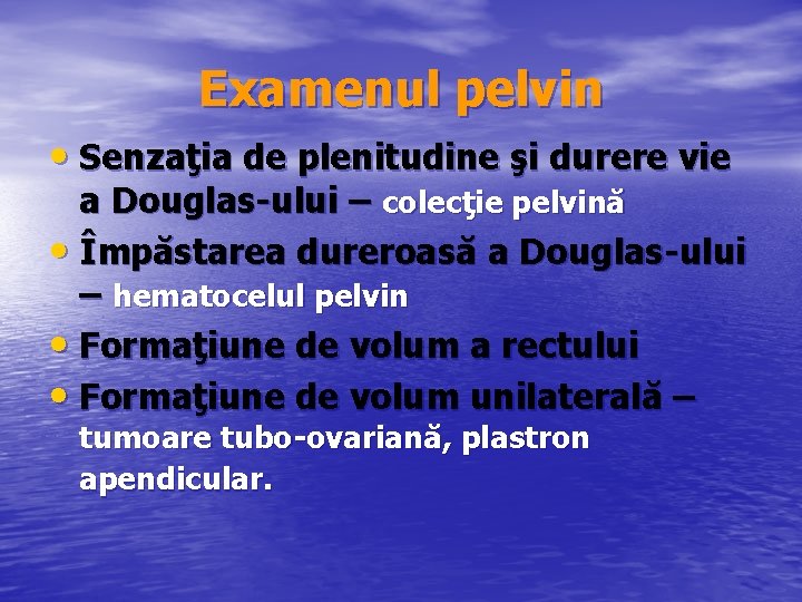 Examenul pelvin • Senzaţia de plenitudine şi durere vie a Douglas ului – colecţie