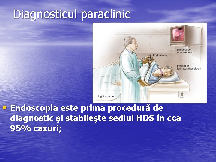 Diagnosticul paraclinic • Endoscopia este prima procedură de diagnostic şi stabileşte sediul HDS în