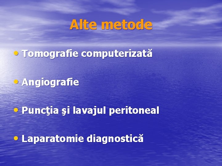 Alte metode • Tomografie computerizată • Angiografie • Puncţia şi lavajul peritoneal • Laparatomie