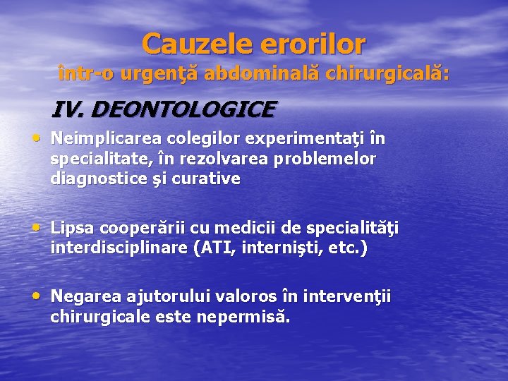 Cauzele erorilor într o urgenţă abdominală chirurgicală: IV. DEONTOLOGICE • Neimplicarea colegilor experimentaţi în