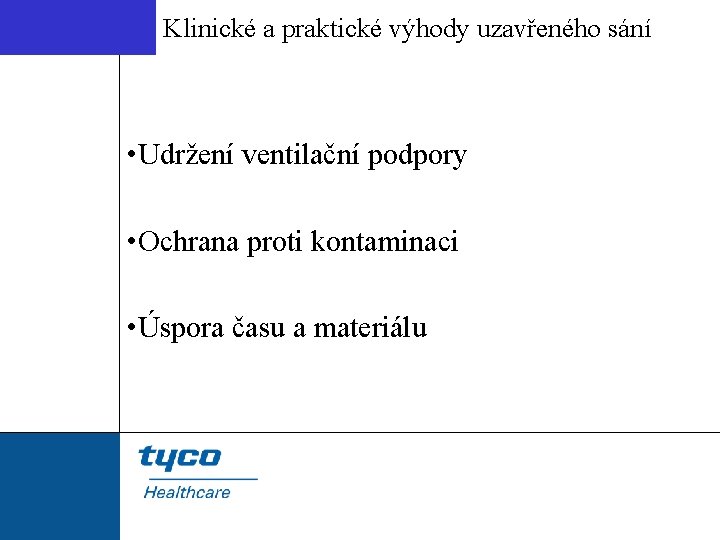 Klinické a praktické výhody uzavřeného sání • Udržení ventilační podpory • Ochrana proti kontaminaci