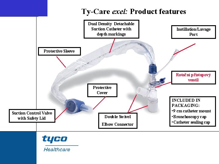 Ty-Care exel: Product features Dual Density Detachable Suction Catheter with depth markings Instillation/Lavage Port