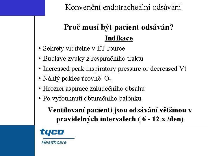 Konvenční endotracheální odsávání Proč musí být pacient odsáván? Indikace • Sekrety viditelné v ET