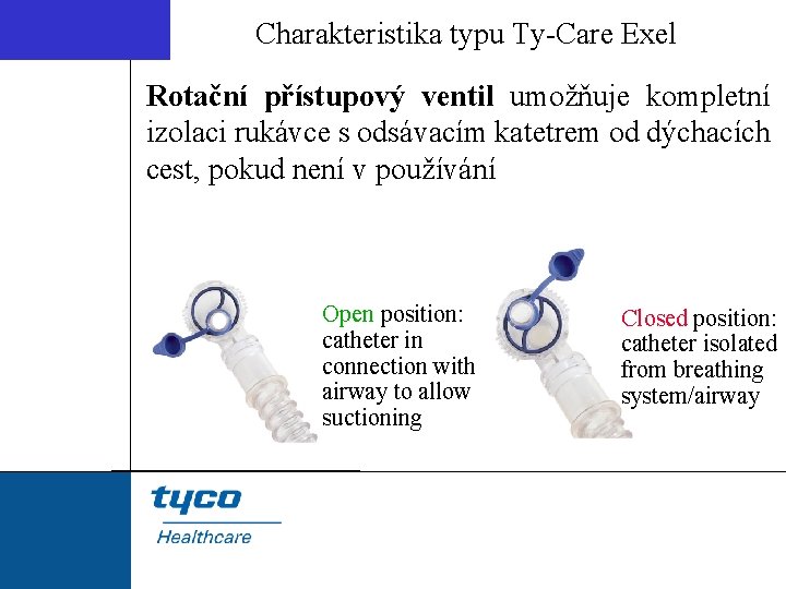 Charakteristika typu Ty-Care Exel Rotační přístupový ventil umožňuje kompletní izolaci rukávce s odsávacím katetrem