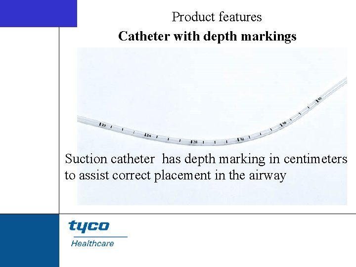 Product features Catheter with depth markings Suction catheter has depth marking in centimeters to