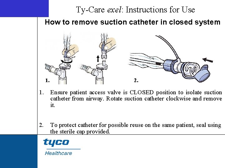 Ty-Care exel: Instructions for Use How to remove suction catheter in closed system 1.