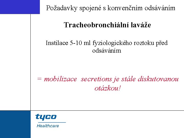 Požadavky spojené s konvenčním odsáváním Tracheobronchiální laváže Instilace 5 -10 ml fyziologického roztoku před