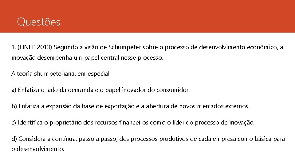 Questões 1. (FINEP 2013) Segundo a visão de Schumpeter sobre o processo de desenvolvimento