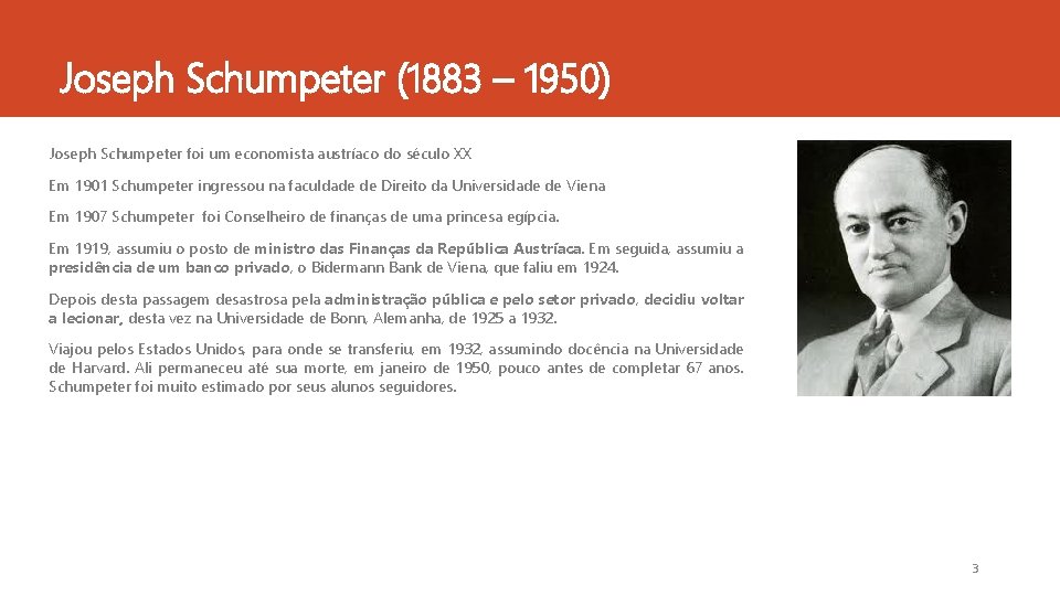 Joseph Schumpeter (1883 – 1950) Joseph Schumpeter foi um economista austríaco do século XX