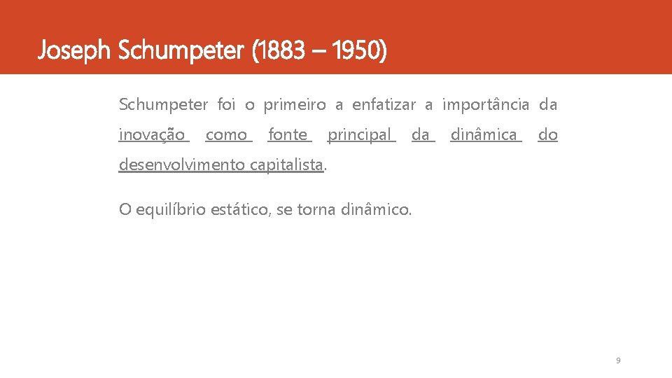 Joseph Schumpeter (1883 – 1950) Schumpeter foi o primeiro a enfatizar a importância da