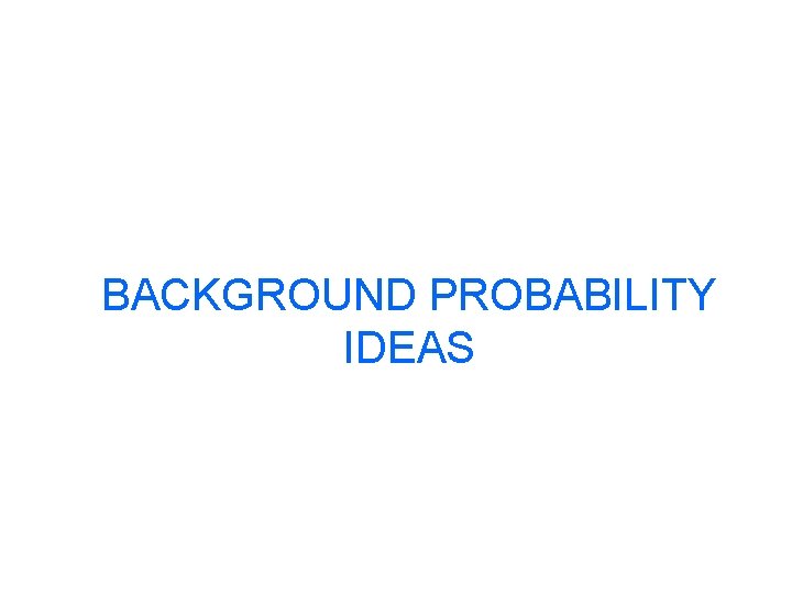 BACKGROUND PROBABILITY IDEAS 
