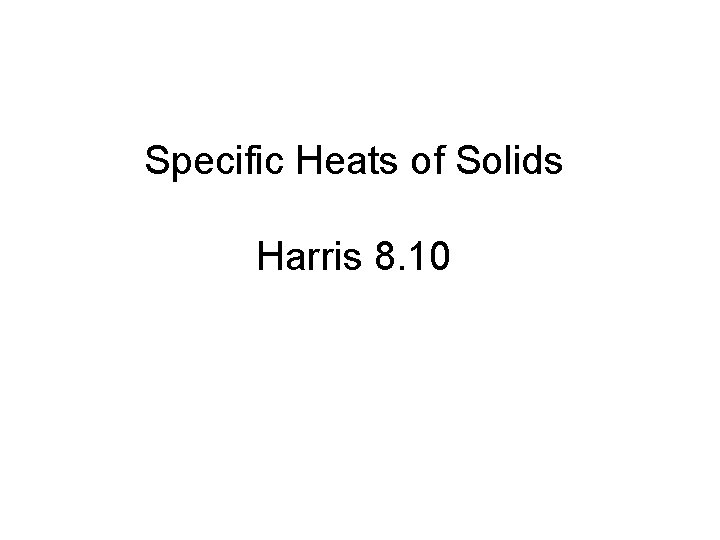 Specific Heats of Solids Harris 8. 10 