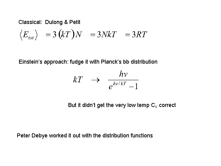 Classical: Dulong & Petit Einstein’s approach: fudge it with Planck’s bb distribution But it