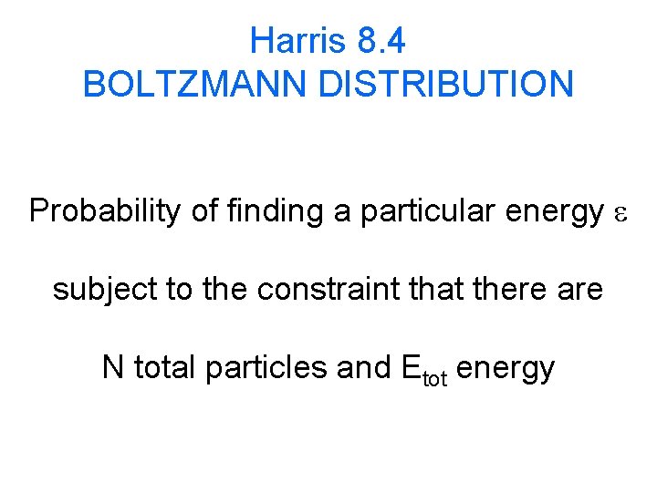 Harris 8. 4 BOLTZMANN DISTRIBUTION Probability of finding a particular energy e subject to
