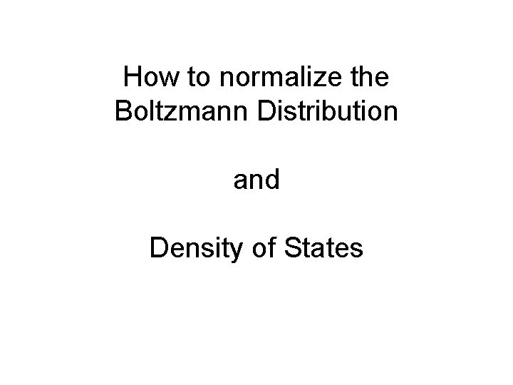 How to normalize the Boltzmann Distribution and Density of States 