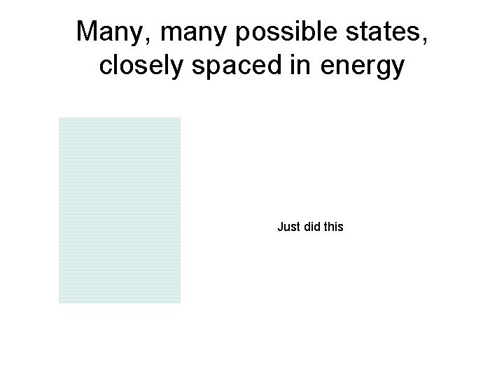 Many, many possible states, closely spaced in energy Just did this 