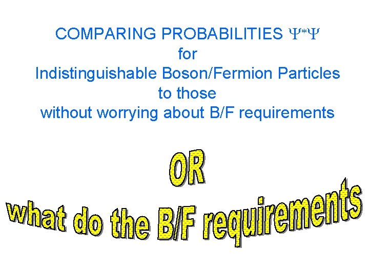 COMPARING PROBABILITIES Y*Y for Indistinguishable Boson/Fermion Particles to those without worrying about B/F requirements