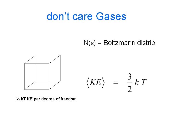 don’t care Gases N(e) = Boltzmann distrib ½ k. T KE per degree of