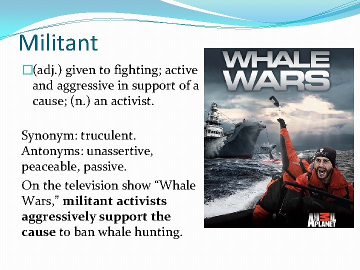 Militant �(adj. ) given to fighting; active and aggressive in support of a cause;