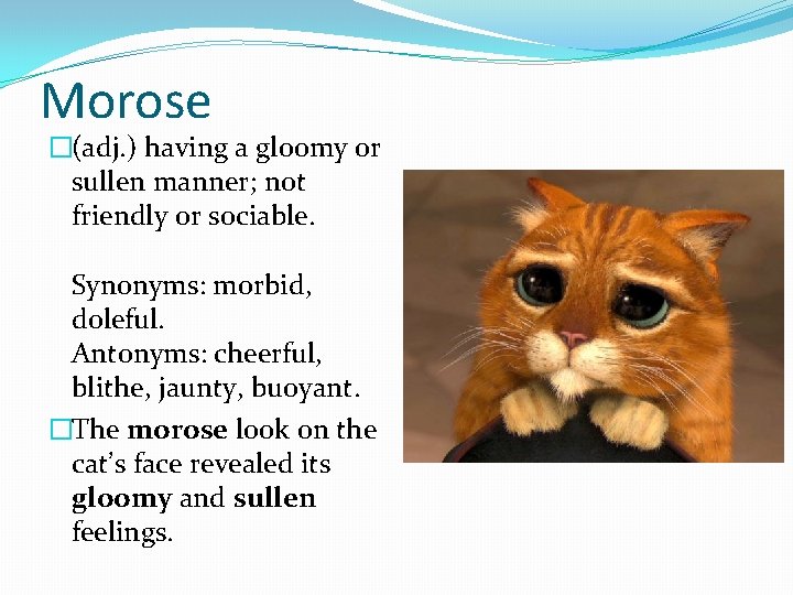 Morose �(adj. ) having a gloomy or sullen manner; not friendly or sociable. Synonyms: