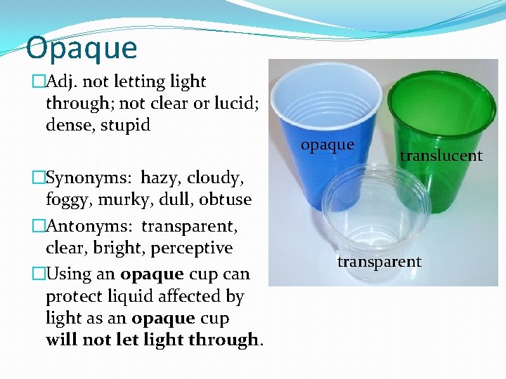 Opaque �Adj. not letting light through; not clear or lucid; dense, stupid �Synonyms: hazy,