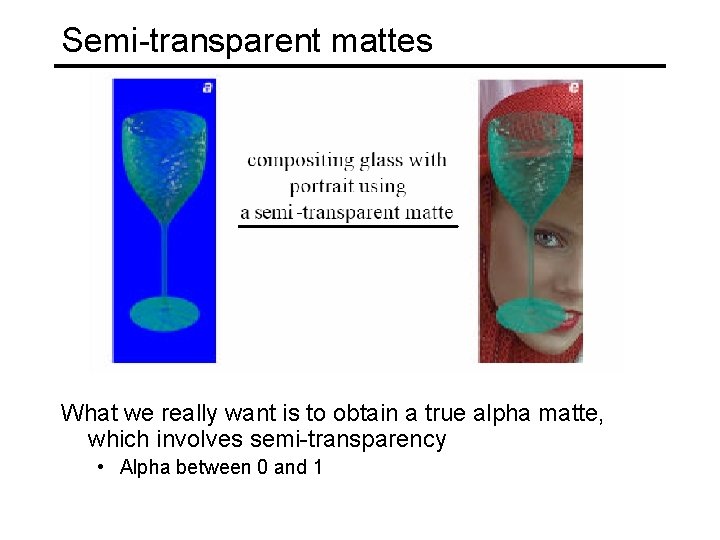 Semi-transparent mattes What we really want is to obtain a true alpha matte, which