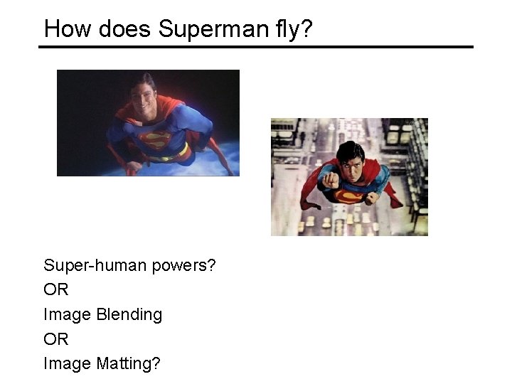 How does Superman fly? Super-human powers? OR Image Blending OR Image Matting? 