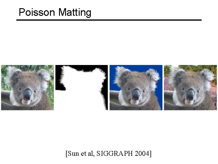 Poisson Matting [Sun et al, SIGGRAPH 2004] 