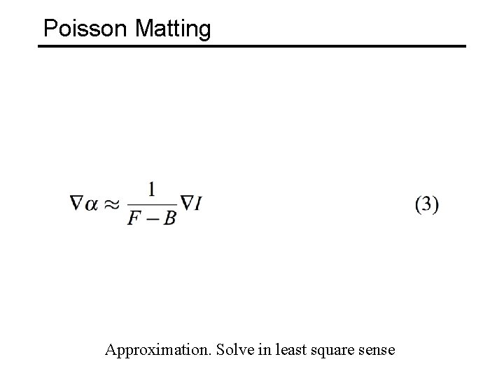 Poisson Matting Approximation. Solve in least square sense 