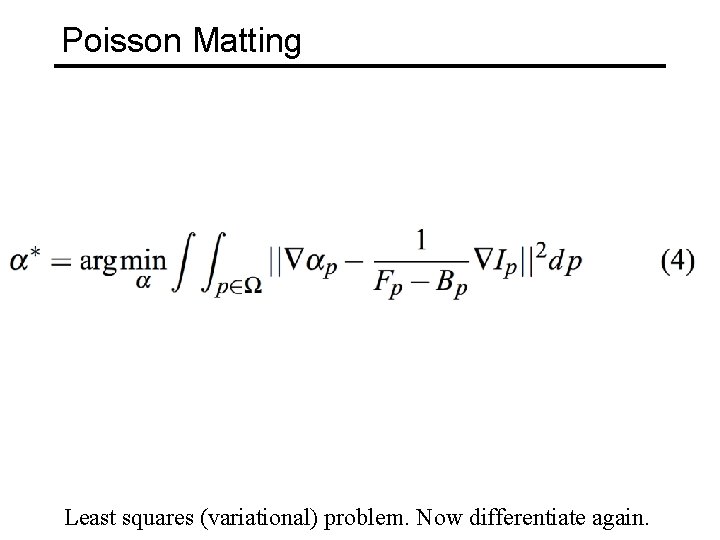 Poisson Matting Least squares (variational) problem. Now differentiate again. 