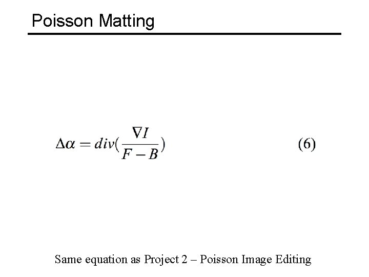 Poisson Matting Same equation as Project 2 – Poisson Image Editing 